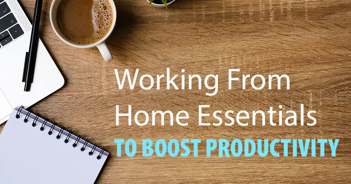 Work from Home Essentials – How to Boost Your Productivity